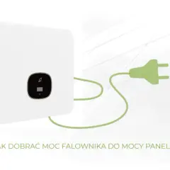 Jak dobrać inwerter do paneli, by uniknąć kosztownych błędów?