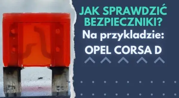 Bezpieczniki Corsa D - Gdzie są i jak je łatwo znaleźć